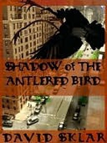 Shadow of the Antlered Bird - David Sklar