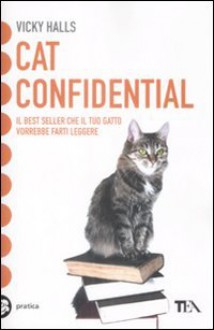 Cat confidential: Il bestseller che il tuo gatto vorrebbe farti leggere - Vicky Halls, Laura Serra