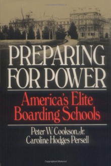 Preparing For Power: America's Elite Boarding Schools - Peter W. Cookson Jr., Caroline Hodges Persell