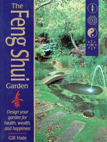 The Feng Shui Garden: Design Your Garden for Health, Wealth, and Happiness - Gill Hale, Sue Minter