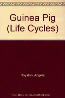 Life Cycle of a Guinea Pig (Life Cycle of A...) - Angela Royston