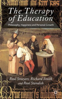 The Therapy of Education: Philosophy, Happiness and Personal Growth - Paul Standish, Paul Smeyers, Richard Smith