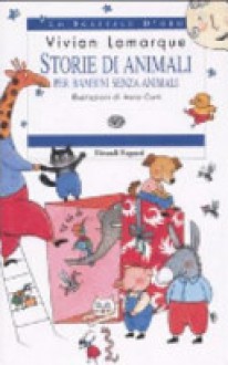 Storie di animali per bambini senza animali - Vivian Lamarque, Anna Curti