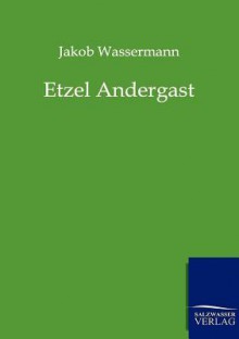 Etzel Andergast - Jakob Wassermann