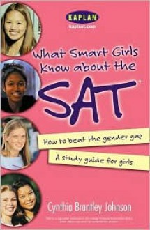 What Smart Girls Know about the SAT: How to Beat the Gender Gap - Cynthia Johnson