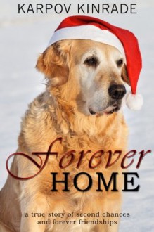 Forever Home (A true short story about second chances & forever friendships) - Kimberly Kinrade, Karpov Kinrade