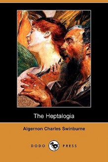 The Heptalogia (Dodo Press) - Algernon Charles Swinburne