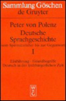 Deutsche Sprachgeschichte: Vom Spatmittelalter Bis Zur Gegenwart : Einfuhrung-Grundbegriffe. Deutsch in Der Fruhburgerlichen Ziet (Sammlung Goschen) - Peter von Polenz