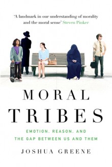 Moral Tribes: Emotion, Reason and the Gap Between Us and Them - Joshua Greene