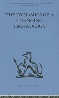 The Dynamics of a Changing Technology: A Case Study in Textile Manufacturing - Peter J. Fensham