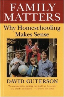 Family Matters: Why Homeschooling Makes Sense (Harvest Book) - David Guterson