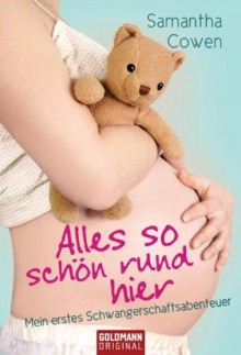 Alles so schön rund hier: Mein erstes Schwangerschaftsabenteuer (German Edition) - Samantha Cowen, Christiane Burkhardt