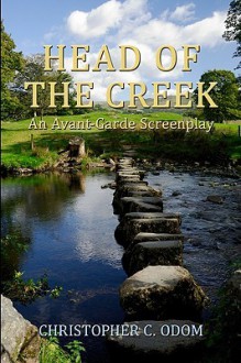 Head of the Creek: An Avant-Garde Screenplay - Christopher C. Odom