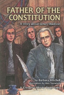 Father of the Constitution: A Story about James Madison - Barbara Mitchell