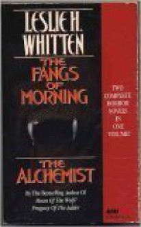 The Fangs of the Morning/the Alchemist/2 Complete Horror Novels in 1 Volume - Leslie H. Whitten