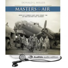 Masters of the Air: America's Bomber Boys Who Fought the Air War Against Nazi Germany - Donald L. Miller