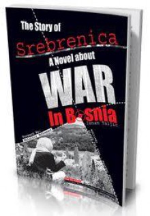 The Story Of Srebrenica : A Novel about the WAR in Bosnia - Isnam Taljić, Mahathir Mohamad, Muhammad Pasanbegovic, Shahab Yar Khan, Heather Shaw, مهاتير محمد