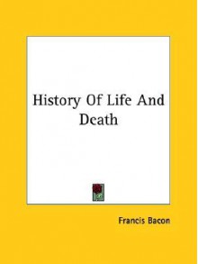 History of Life and Death - Francis Bacon