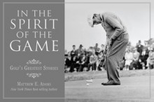 In the Spirit of the Game: Golf's Greatest Stories - Matthew E. Adams