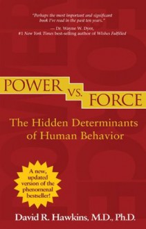 Power vs. Force: The Hidden Determinants of Human Behavior - David R. Hawkins