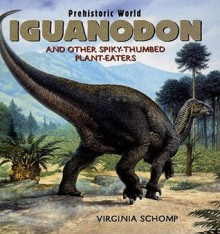 Iguanodon: And Other Spiky-Thumbed Plant-Eaters - Virginia Schomp