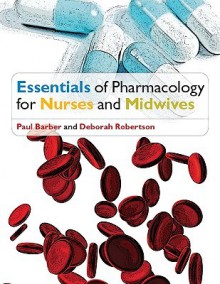 Essentials of Pharmacology for Nurses - Paul Barber, Deborah Robertson