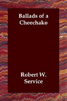 Ballads of a Cheechako - Robert W. Service