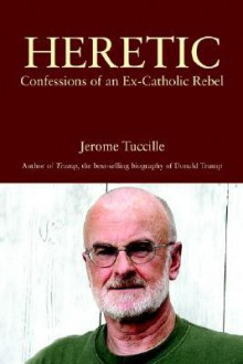 Heretic: Confessions of an Ex-Catholic Rebel - Jerome Tuccille