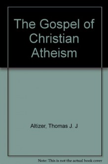 The Gospel of Christian Atheism - Thomas J. J. Altizer