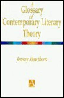 A Glossary of Contemporary Literary Theory - Jeremy Hawthorn