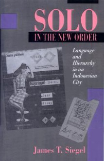 Solo in the New Order: Language and Hierarchy in an Indonesian City - James T. Siegel