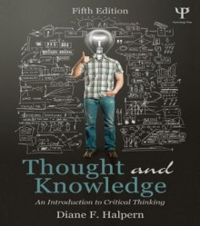 Thought and Knowledge: An Introduction to Critical Thinking - Diane F. Halpern