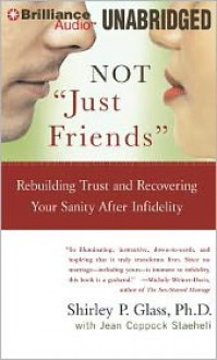 Not "Just Friends": Rebuilding Trust and Recovering Your Sanity After Infidelity - Shirley P. Glass Ph. D. and Jean Coppock, Shirley P. Glass, Jean Coppock Staeheli