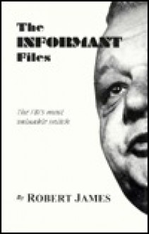 Informant Files: The Fbi's Most Valuable Snitch - Robert James