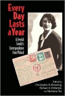 Every Day Lasts A Year: A Jewish Family's Correspondence from Poland - Richard S. Hollander, Nechama Tec, Christoper R. Browning