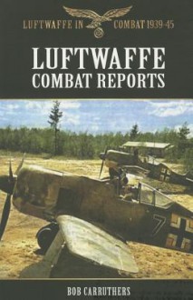 Luftwaffe Combat Reports - Bob Carruthers