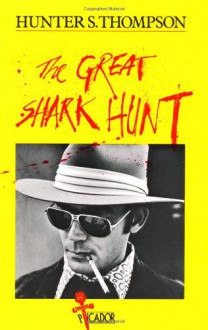 The Great Shark Hunt: Strange Tales from a Strange Time - Hunter S. Thompson