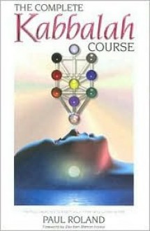 The Complete Kabbalah Course: Practical Exercises to Reach Your Inner and Upper Worlds - Paul Roland