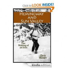 Hemingway and Sun Valley: The Making of an Icon - Chris Moore