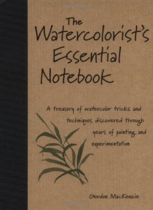 The Watercolorist's Essential Notebook - Gordon MacKenzie