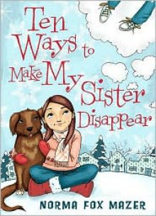 Ten Ways to Make My Sister Disappear - Norma Fox Mazer