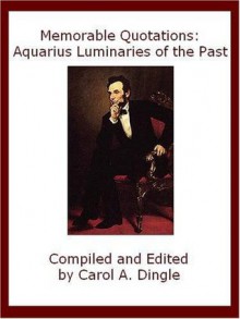 Memorable Quotations: Aquarius Luminaries of the Past - Carol A. Dingle