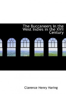 The Buccaneers in the West Indies in the XVII Century - Clarence Henry Haring