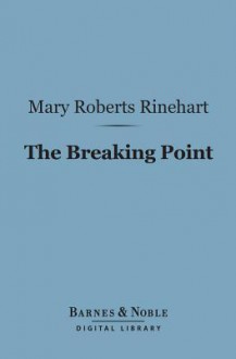 The Breaking Point (Barnes & Noble Digital Library) - Mary Roberts Rinehart