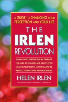 The Irlen Revolution: A Guide to Changing Your Perception and Your Life - Helen Irlen