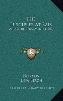 The Disciples at Sais: And Other Fragments (1903) - Novalis, Una Birch