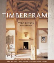 Timberframe: The Art and Craft of the Post-And-Beam Home - Tedd Benson, Norm Abram