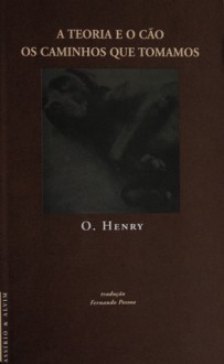 A Teoria e o Cão - Os Caminhos que Tomamos - O. Henry, Fernando Pessoa