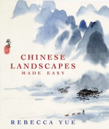 Chinese Landscapes Made Easy - Rebecca Yue