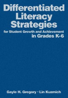 Differentiated Literacy Strategies for Student Growth and Achievement in Grades K-6 - Gayle H. Gregory, Lin Kuzmich